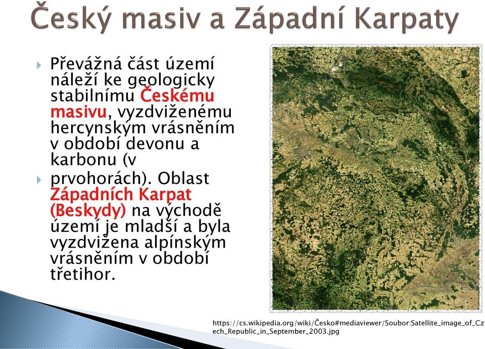 Oblast Západních Karpat (Beskydy) na východě území je mladší a byla vyzdvižena alpínským