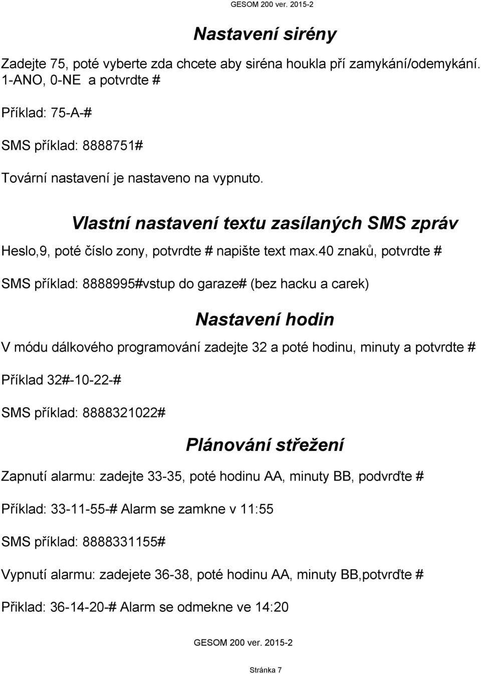 40 znaků, potvrdte # SMS příklad: 8888995#vstup do garaze# (bez hacku a carek) Nastavení hodin V módu dálkového programování zadejte 32 a poté hodinu, minuty a potvrdte # Příklad 32#-10-22-# SMS