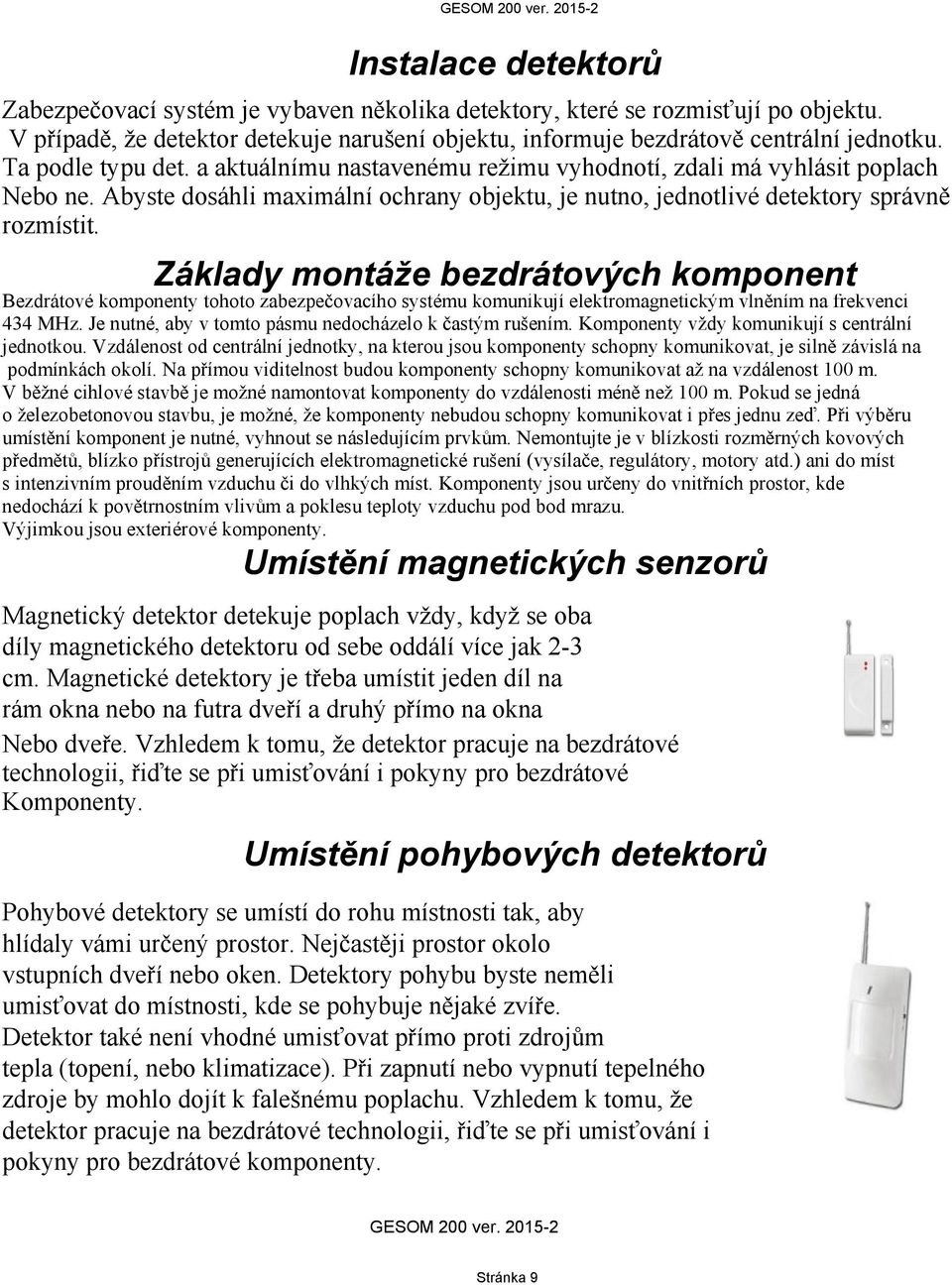 Základy montáže bezdrátových komponent Bezdrátové komponenty tohoto zabezpečovacího systému komunikují elektromagnetickým vlněním na frekvenci 434 MHz.