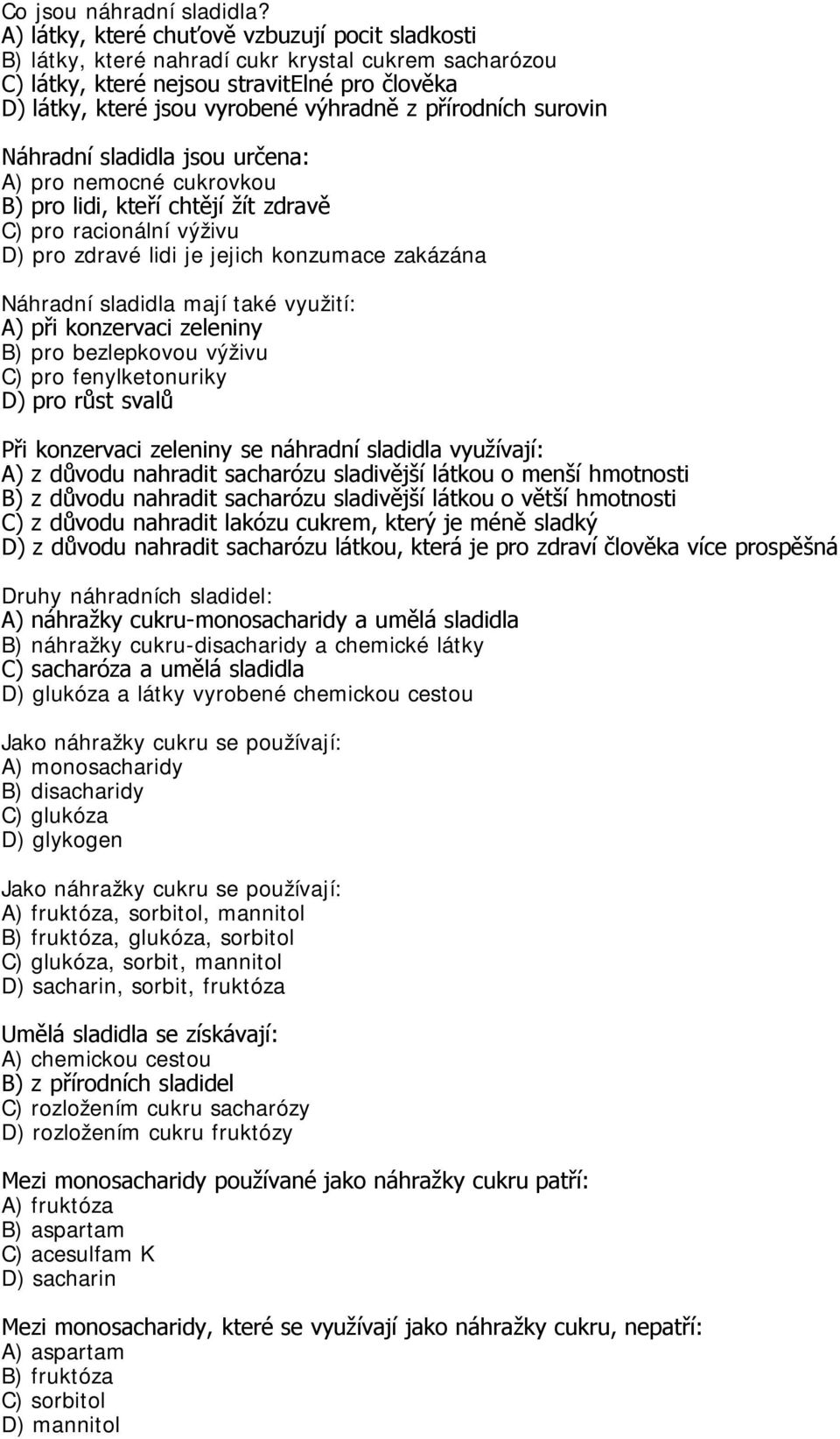 přírodních surovin Náhradní sladidla jsou určena: A) pro nemocné cukrovkou B) pro lidi, kteří chtějí žít zdravě C) pro racionální výživu D) pro zdravé lidi je jejich konzumace zakázána Náhradní