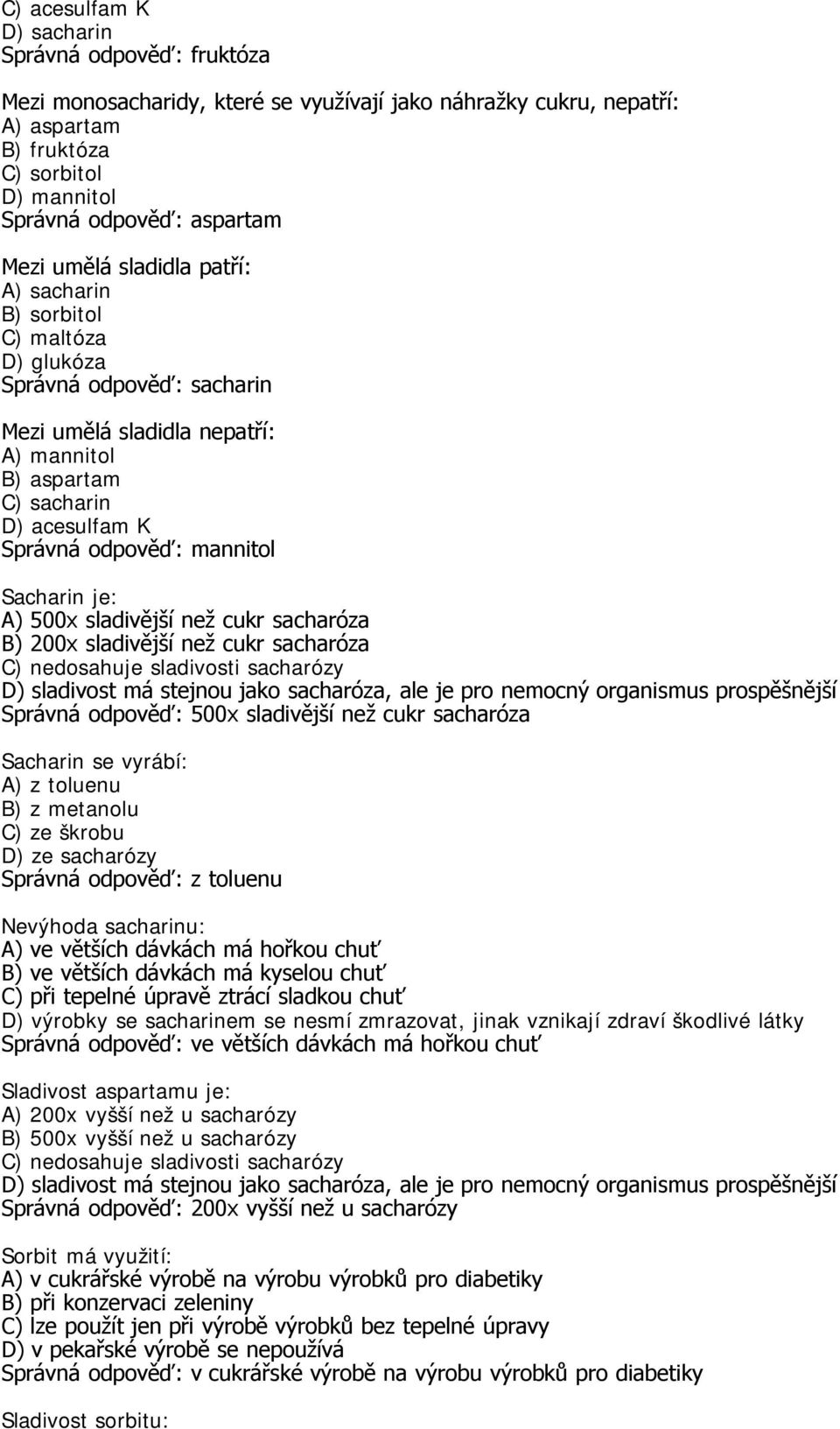 Sacharin je: A) 500x sladivější než cukr sacharóza B) 200x sladivější než cukr sacharóza Správná odpověď: 500x sladivější než cukr sacharóza Sacharin se vyrábí: A) z toluenu B) z metanolu C) ze
