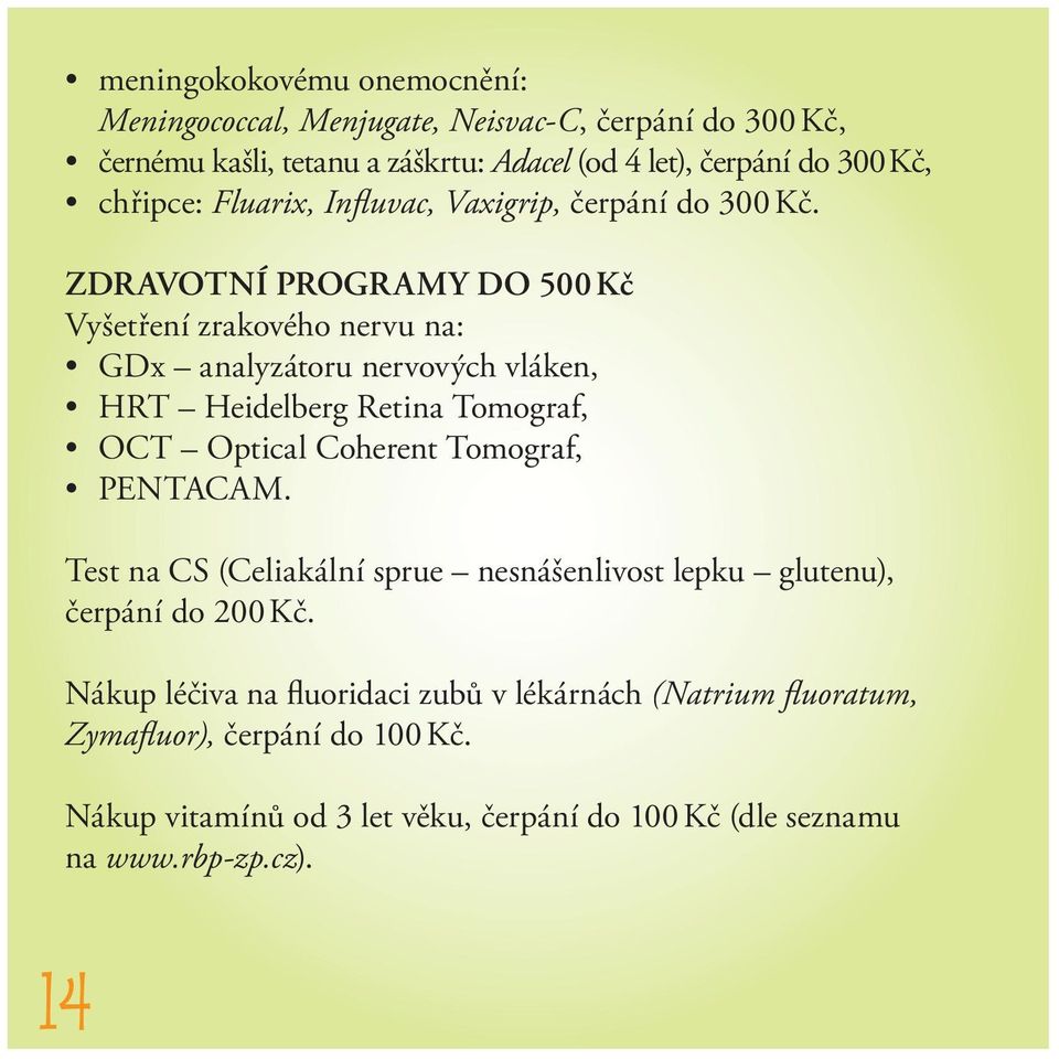 ZDRAVOTNÍ PROGRAMY DO 500 Kč Vyšetření zrakového nervu na: GDx analyzátoru nervových vláken, HRT Heidelberg Retina Tomograf, OCT Optical Coherent Tomograf,