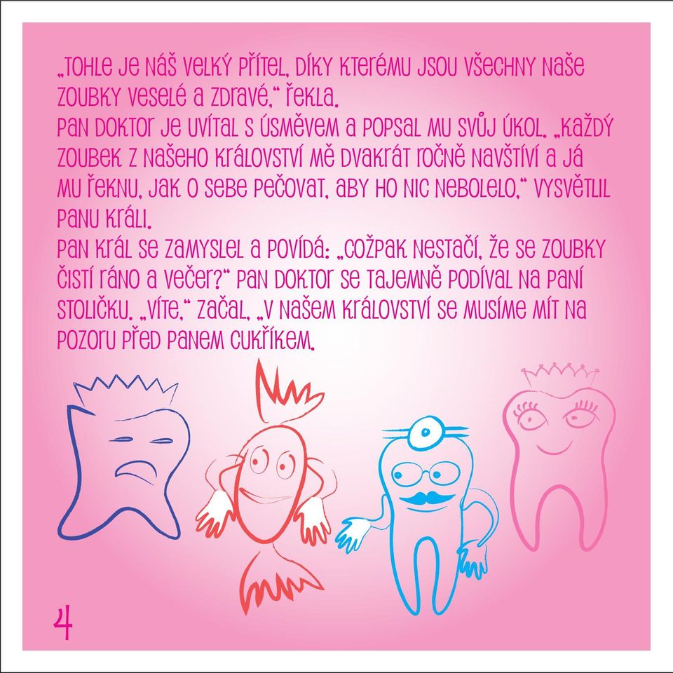 Každý zoubek z našeho království mě dvakrát ročně navštíví a já mu řeknu, jak o sebe pečovat, aby ho nic nebolelo,