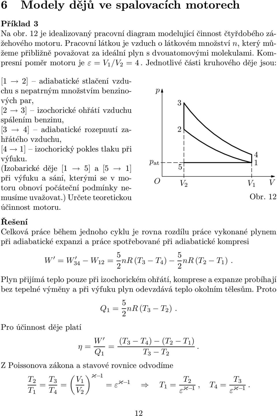 izochorickéohřátívzduchu sálením benzinu, [ 4] adiabatickérozenutízahřátého vzduchu, [4 ] izochorickýoklestlakuři výfuku (Izobarickéděje[ 5]a[5 ] řivýfukuasání,kterýmisevmotoru obnoví očáteční