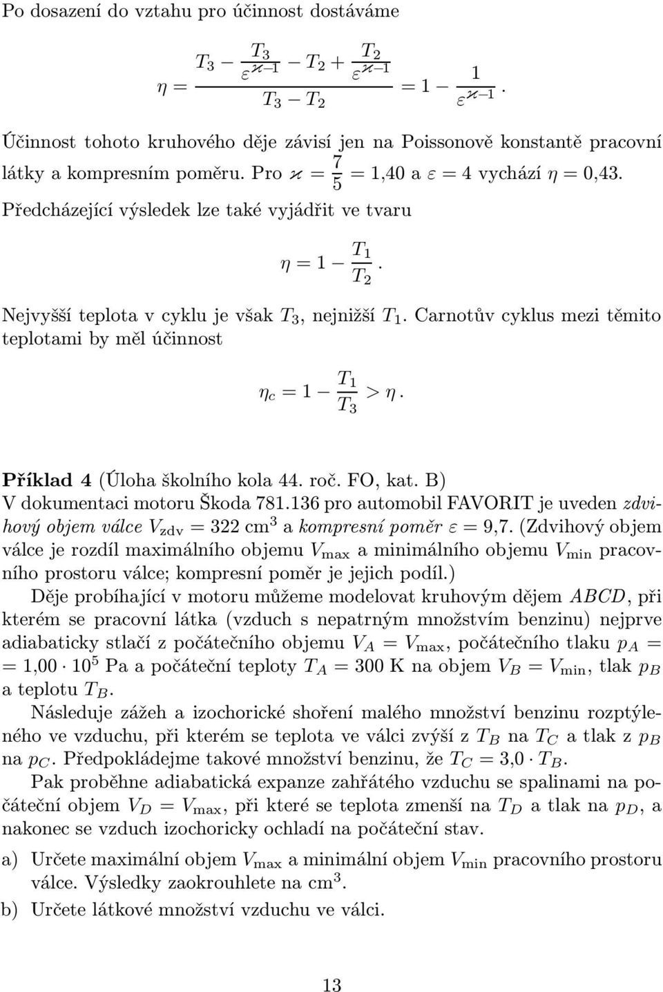 dokumentaci motoru Škoda 786 ro automobil FAORIT je uveden zdvihovýobjemválce zdv =cm akomresníoměr ε=9,7(zdvihovýobjem válcejerozdílmaximálníhoobjemu max aminimálníhoobjemu min racovního rostoru