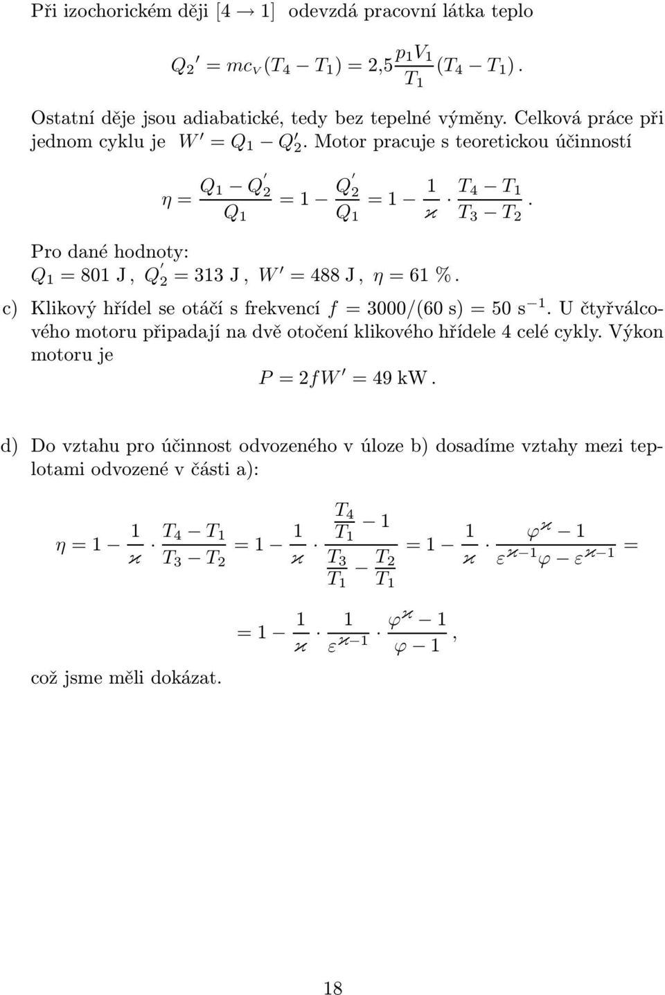 Klikovýhřídelseotáčísfrekvencí f=000/(60s)=50s Učtyřválcového motoru řiadají na dvě otočení klikového hřídele 4 celé cykly ýkon motoru je P=fW =49kW d)