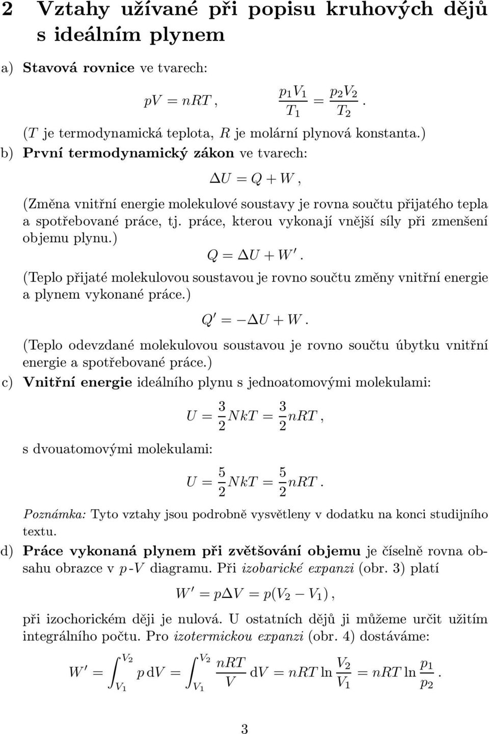 soustavou je rovno součtu změny vnitřní energie a lynem vykonané ráce) Q = U+ W (Telo odevzdané molekulovou soustavou je rovno součtu úbytku vnitřní energie a sotřebované ráce) c) nitřní energie