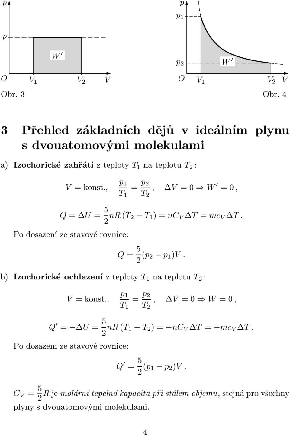 rovnice: Q= 5 ( ) b) Izochorickéochlazenízteloty natelotu T : =konst, = T, =0 W=0, Q = U= 5 nr( T )= nc T= mc