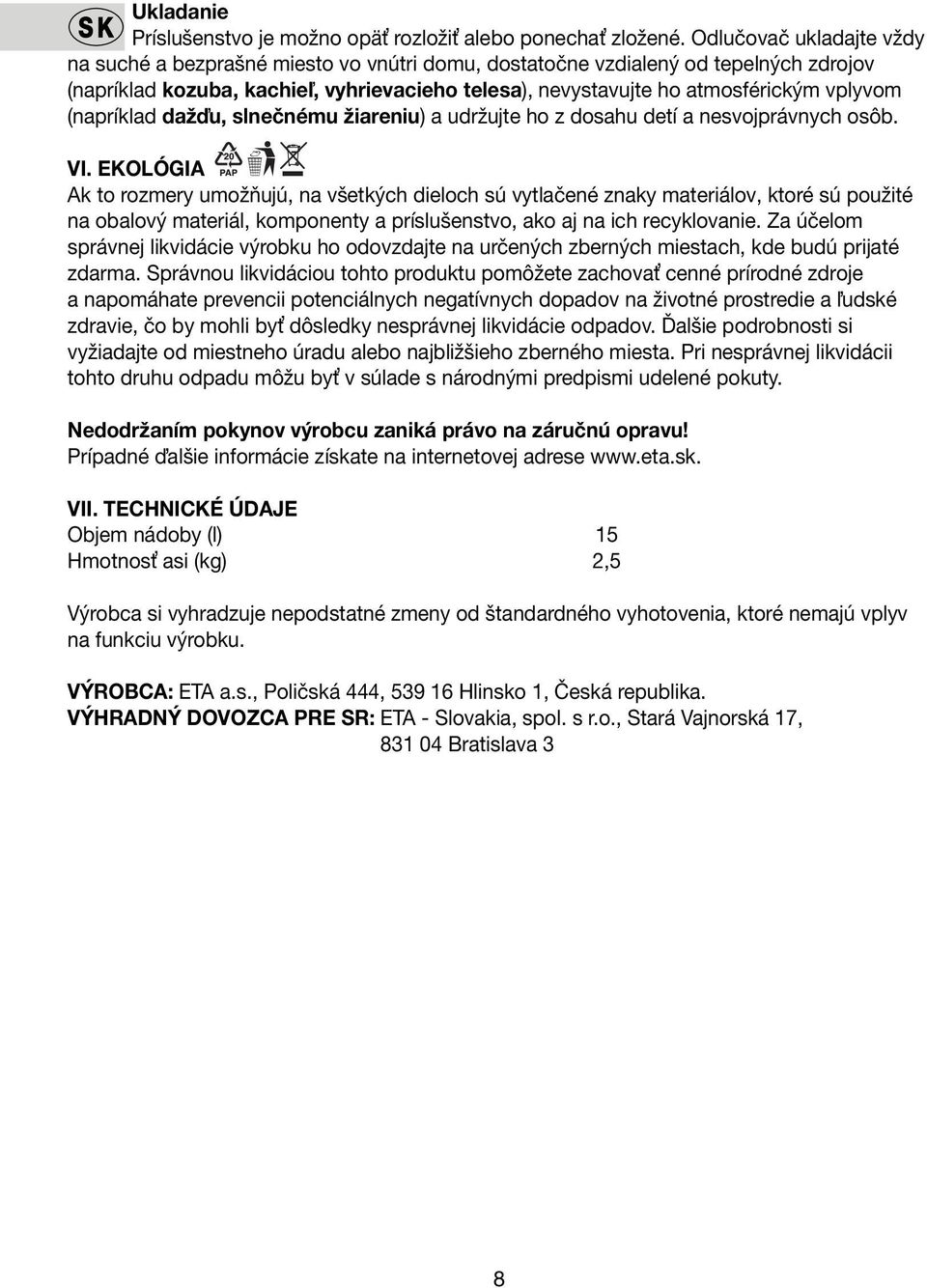 (napríklad dažďu, slnečnému žiareniu) a udržujte ho z dosahu detí a nesvojprávnych osôb. VI.