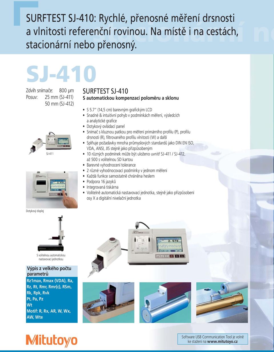 7 (14,5 cm) barevným grafickým LCD Snadné & intuitivní pohyb v podmínkách měření, výsledcích a analytické grafice Dotykový ovládací panel Snímač s kluznou patkou pro měření primárního profilu (P),