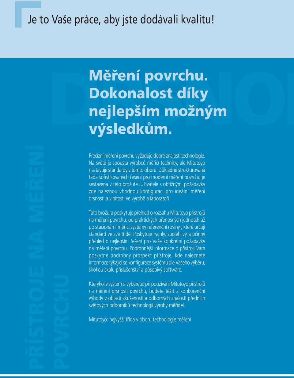 Uživatelé s obtížnými požadavky zde naleznou vhodnou konfiguraci pro ideální měření drsnosti a vlnitosti ve výrobě a laboratoři.