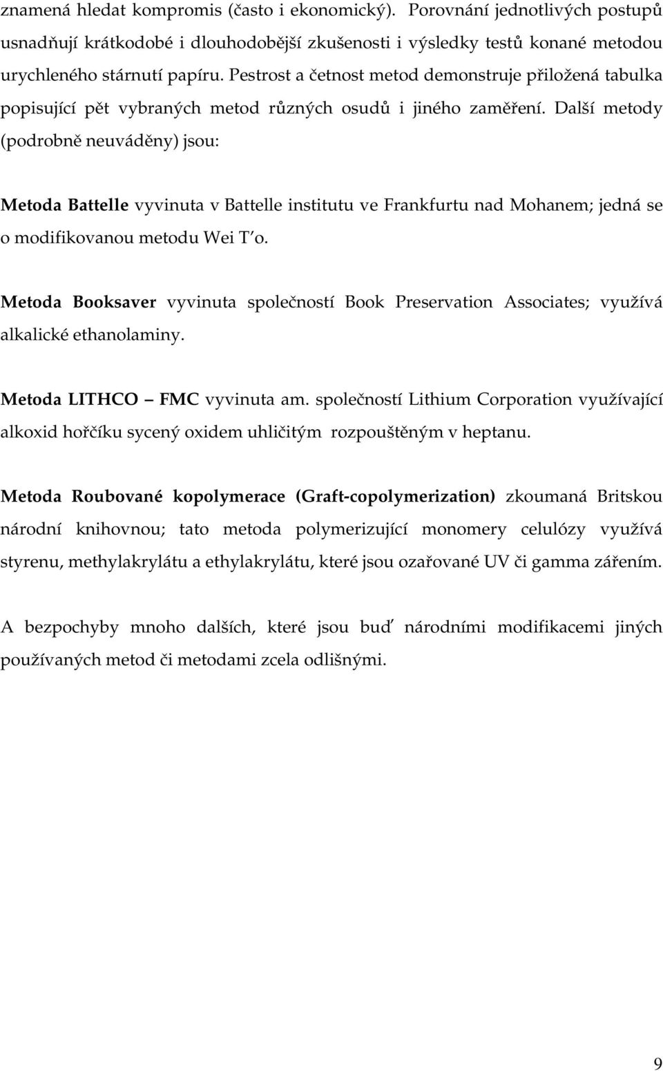 Další metody (podrobně neuváděny) jsou: Metoda Battelle vyvinuta v Battelle institutu ve Frankfurtu nad Mohanem; jedná se o modifikovanou metodu Wei T o.