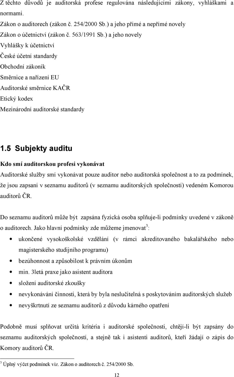 5 Subjekty auditu Kdo smí auditorskou profesi vykonávat Auditorské služby smí vykonávat pouze auditor nebo auditorská společnost a to za podmínek, že jsou zapsaní v seznamu auditorů (v seznamu
