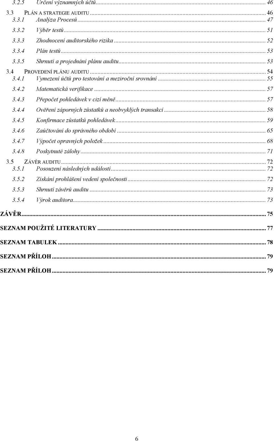 .. 58 3.4.5 Konfirmace zůstatků pohledávek... 59 3.4.6 Zaúčtování do správného období... 65 3.4.7 Výpočet opravných položek... 68 3.4.8 Poskytnuté zálohy... 71 3.5 ZÁVĚR AUDITU... 72 3.5.1 Posouzení následných událostí.