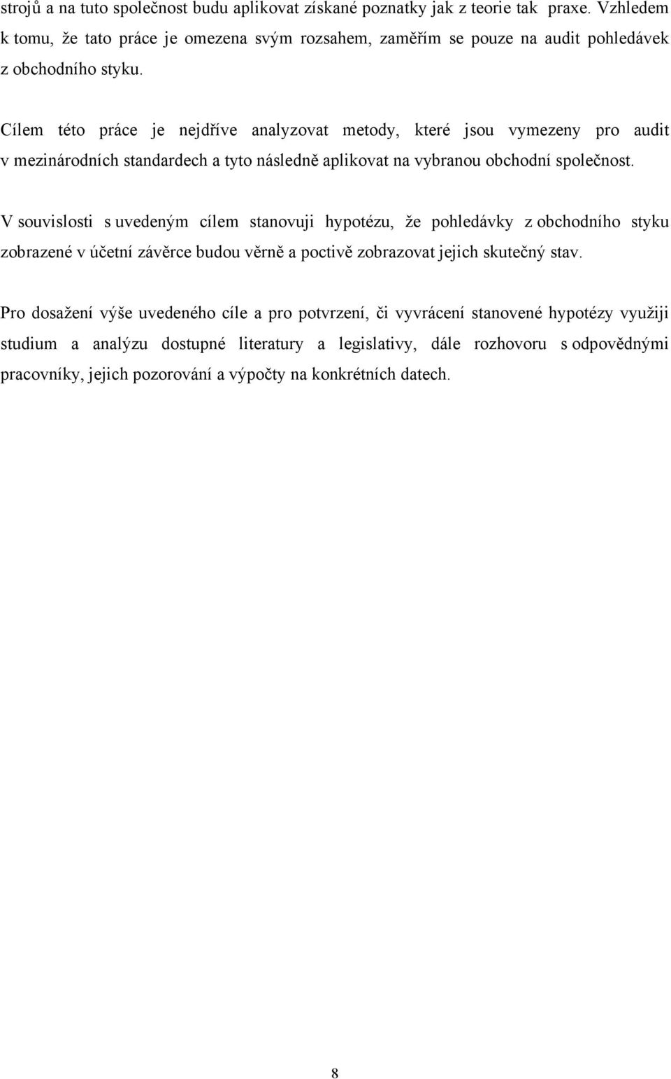 Cílem této práce je nejdříve analyzovat metody, které jsou vymezeny pro audit v mezinárodních standardech a tyto následně aplikovat na vybranou obchodní společnost.