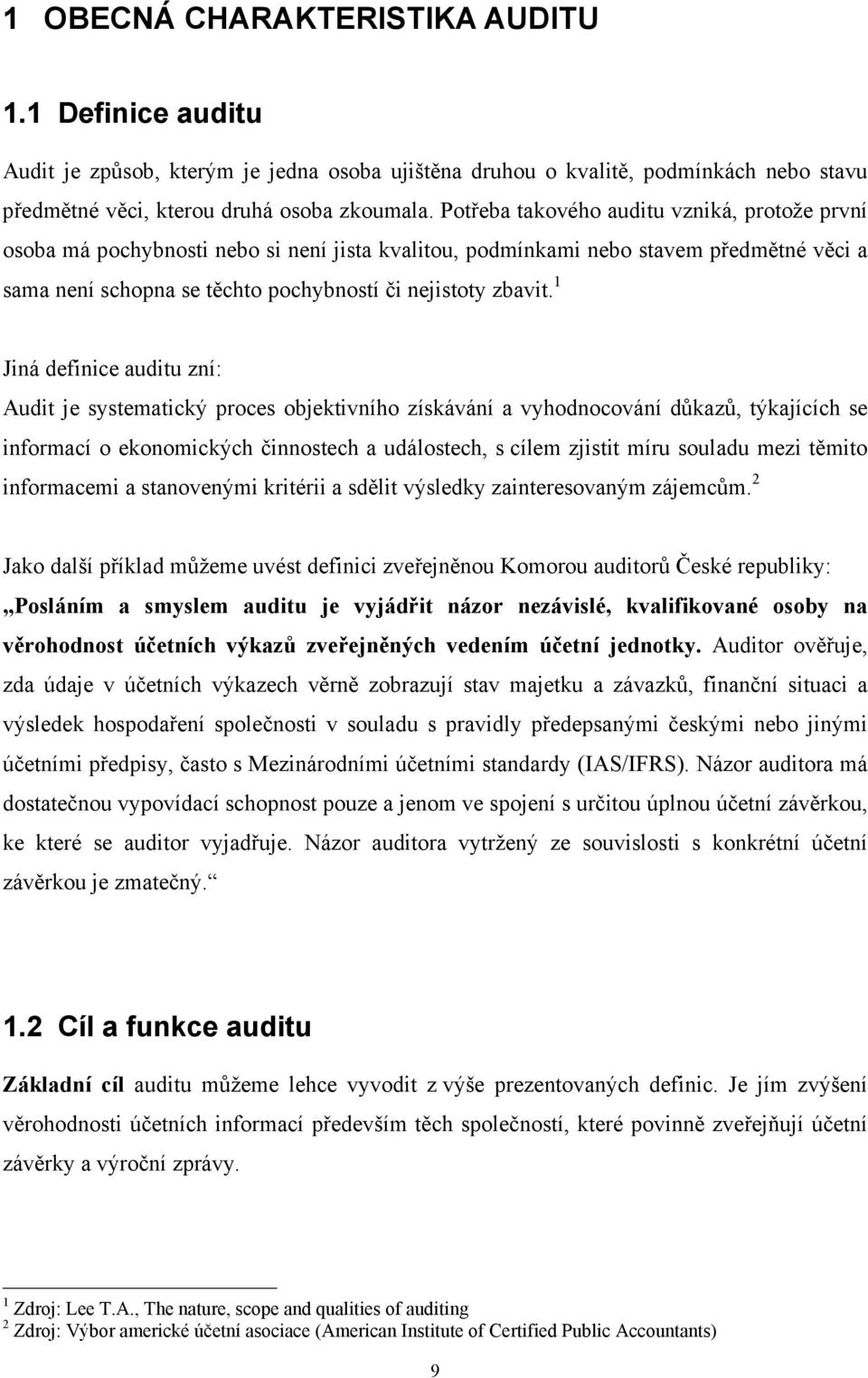 1 Jiná definice auditu zní: Audit je systematický proces objektivního získávání a vyhodnocování důkazů, týkajících se informací o ekonomických činnostech a událostech, s cílem zjistit míru souladu