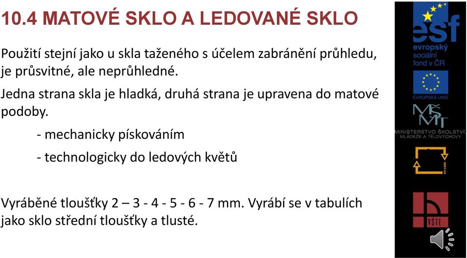 Jedna strana skla je hladká, druhá strana je upravena do matové podoby.