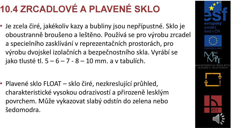 Používá se pro výrobu zrcadel a specielního zasklívání v reprezentačních prostorách, pro výrobu dvojskel izolačních a