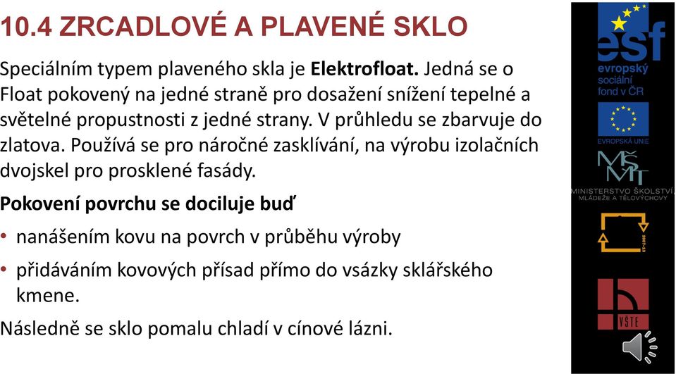 V průhledu se zbarvuje do zlatova. Používá se pro náročné zasklívání, na výrobu izolačních dvojskel pro prosklené fasády.