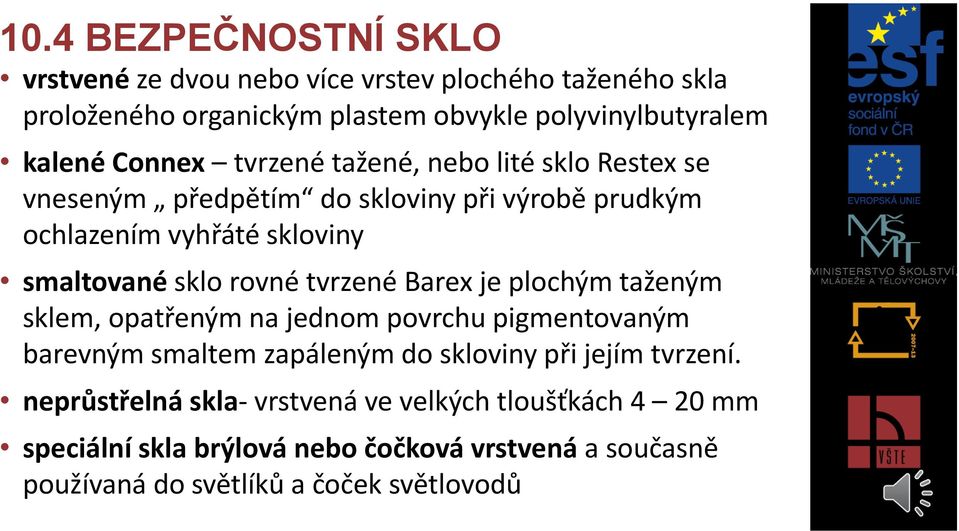 rovné tvrzené Barex je plochým taženým sklem, opatřeným na jednom povrchu pigmentovaným barevným smaltem zapáleným do skloviny při jejím tvrzení.