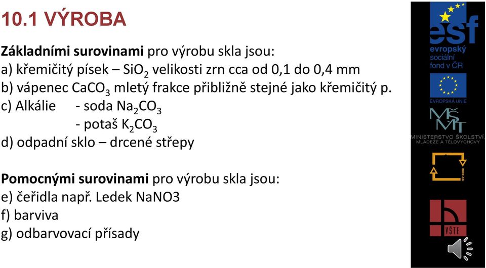 c) Alkálie - soda Na 2 CO 3 - potaš K 2 CO 3 d) odpadní sklo drcené střepy Pomocnými