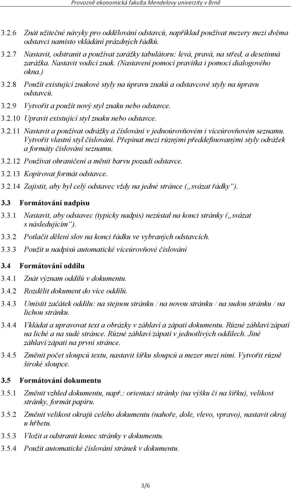 3.2.10 Upravit existující styl znaku nebo odstavce. 3.2.11 Nastavit a používat odrážky a číslování v jednoúrovňovém i víceúrovňovém seznamu. Vytvořit vlastní styl číslování.