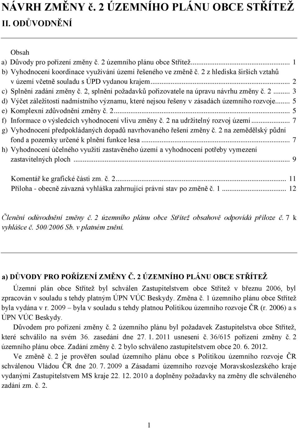 .. 5 e) Komplexní zdůvodnění změny č. 2... 5 f) Informace o výsledcích vyhodnocení vlivu změny č. 2 na udržitelný rozvoj území... 7 g) Vyhodnocení předpokládaných dopadů navrhovaného řešení změny č.