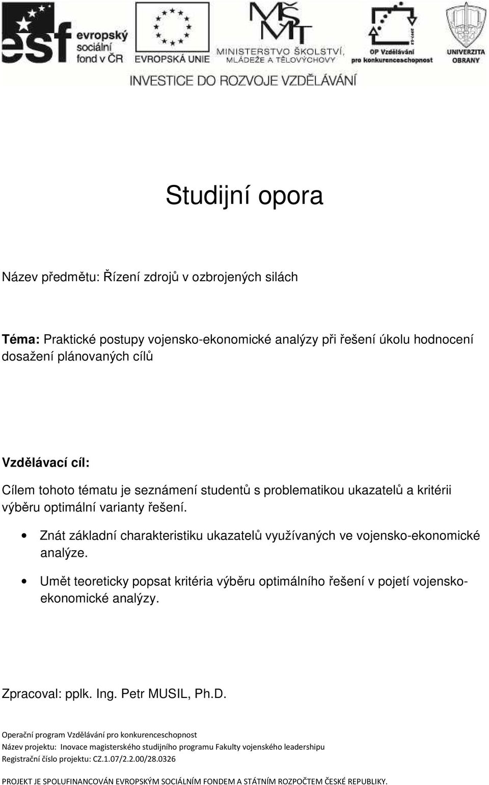 Umět teoreticky popsat kritéria výběru optimálního řešení v pojetí vojenskoekonomické analýzy. Zpracoval: pplk. Ing. Petr MUSIL, Ph.D.