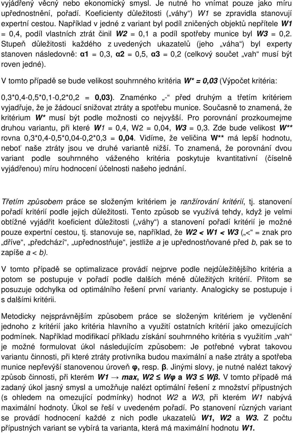 Stupeň důležitosti každého z uvedených ukazatelů (jeho váha ) byl experty stanoven následovně: α1 = 0,3, α2 = 0,5, α3 = 0,2 (celkový součet vah musí být roven jedné).