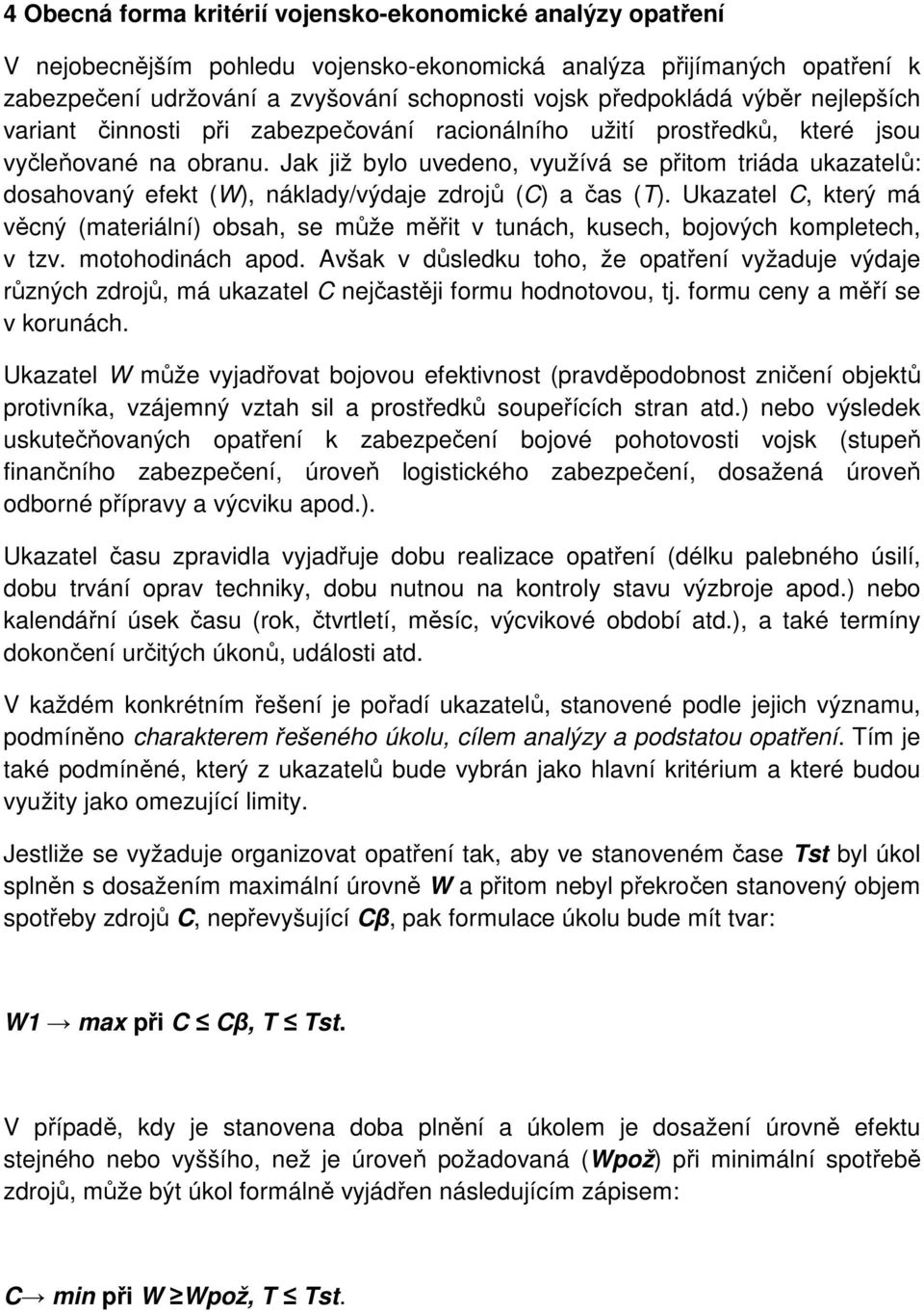 Jak již bylo uvedeno, využívá se přitom triáda ukazatelů: dosahovaný efekt (W), náklady/výdaje zdrojů (C) a čas (T).