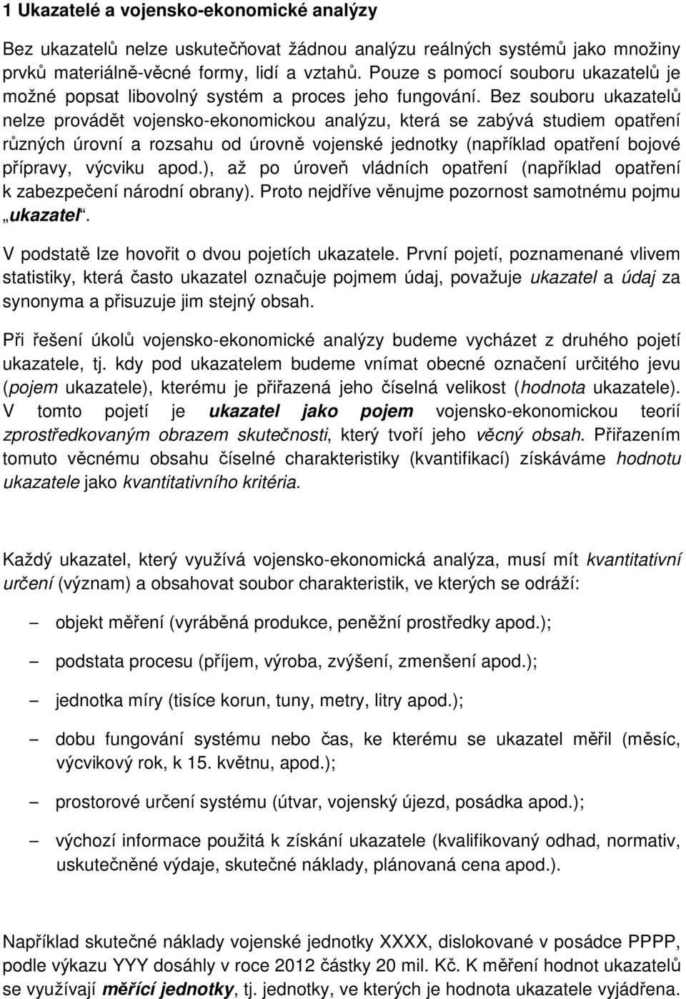 Bez souboru ukazatelů nelze provádět vojensko-ekonomickou analýzu, která se zabývá studiem opatření různých úrovní a rozsahu od úrovně vojenské jednotky (například opatření bojové přípravy, výcviku