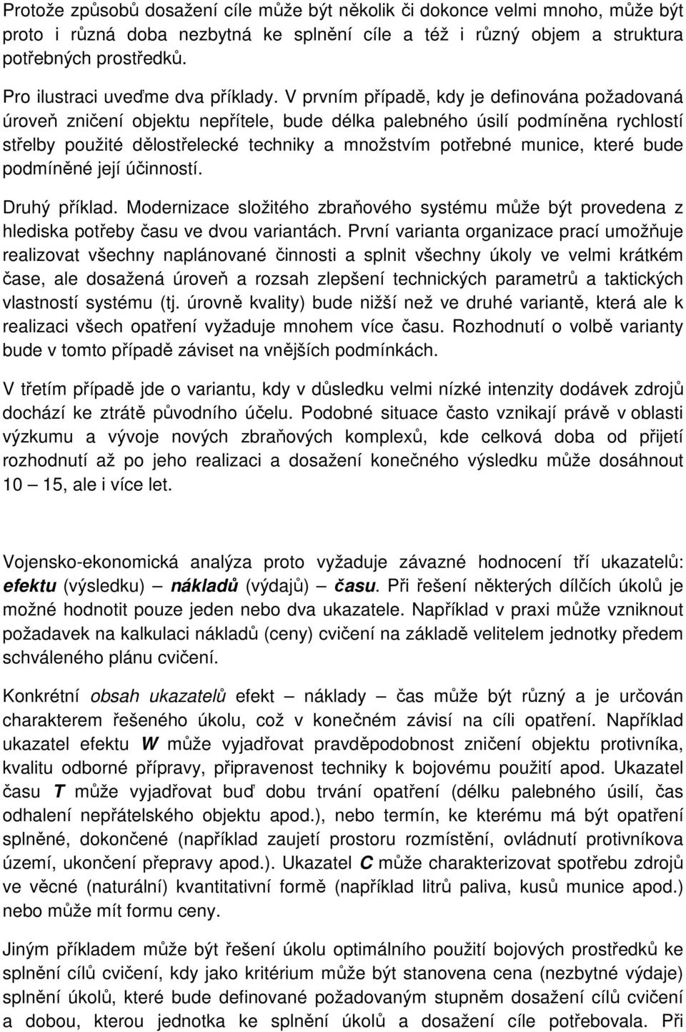 V prvním případě, kdy je definována požadovaná úroveň zničení objektu nepřítele, bude délka palebného úsilí podmíněna rychlostí střelby použité dělostřelecké techniky a množstvím potřebné munice,