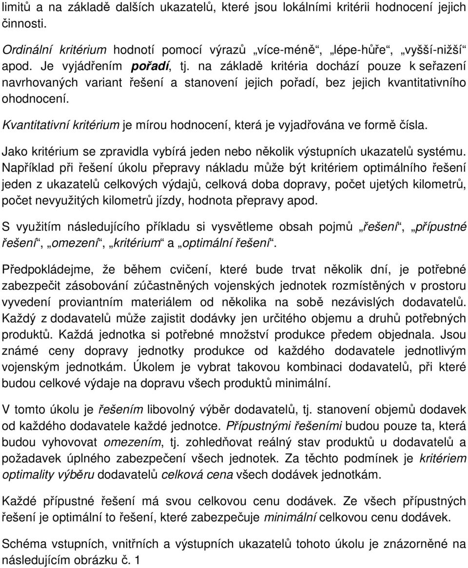 Kvantitativní kritérium je mírou hodnocení, která je vyjadřována ve formě čísla. Jako kritérium se zpravidla vybírá jeden nebo několik výstupních ukazatelů systému.