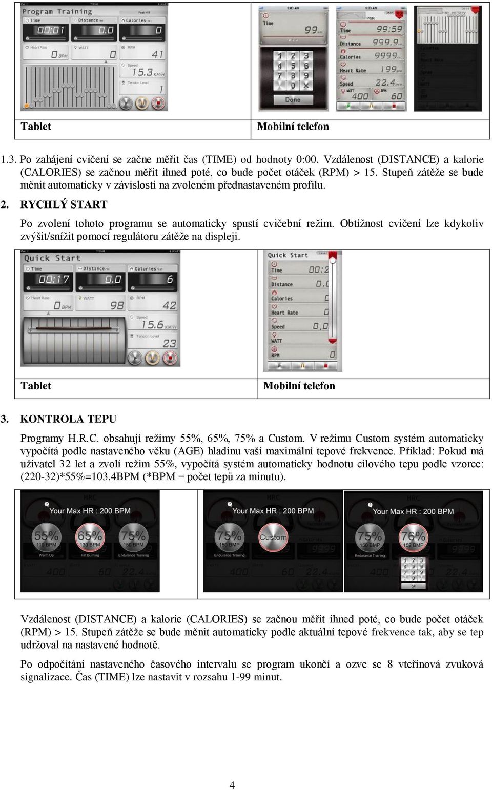 Obtížnost cvičení lze kdykoliv zvýšit/snížit pomocí regulátoru zátěže na displeji. 3. KONTROLA TEPU Programy H.R.C. obsahují režimy 55%, 65%, 75% a Custom.