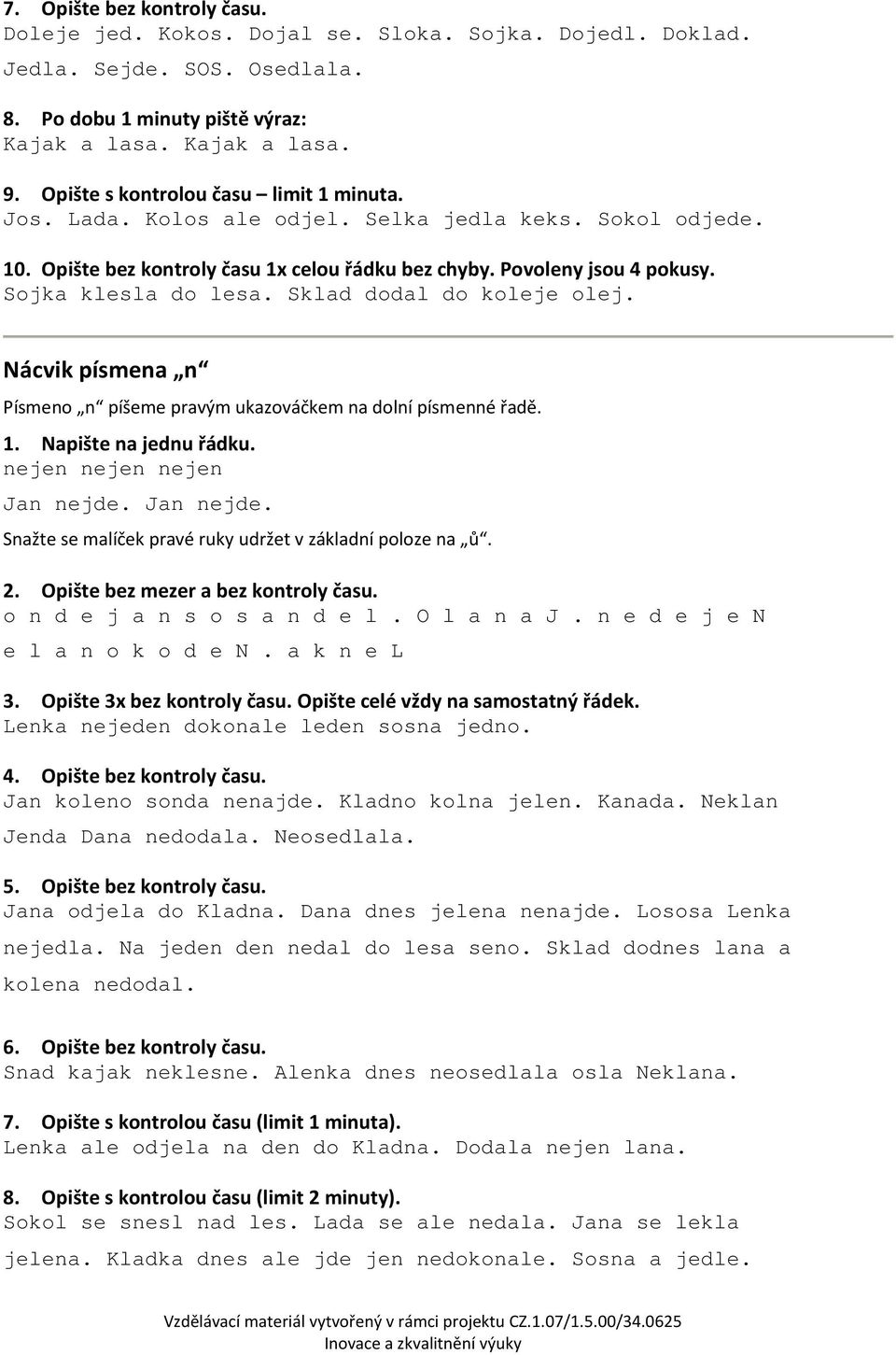 Sklad dodal do koleje olej. Nácvik písmena n Písmeno n píšeme pravým ukazováčkem na dolní písmenné řadě. 1. Napište na jednu řádku. nejen nejen nejen Jan nejde.