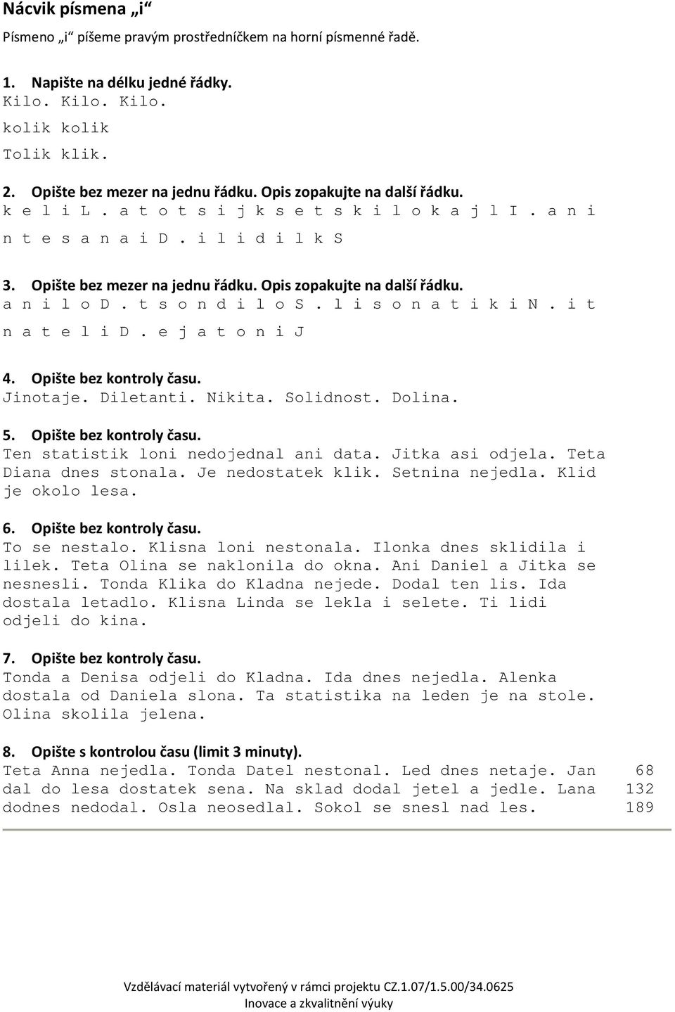 a n i l o D. t s o n d i l o S. l i s o n a t i k i N. i t n a t e l i D. e j a t o n i J 4. Opište bez kontroly času. Jinotaje. Diletanti. Nikita. Solidnost. Dolina. 5. Opište bez kontroly času. Ten statistik loni nedojednal ani data.