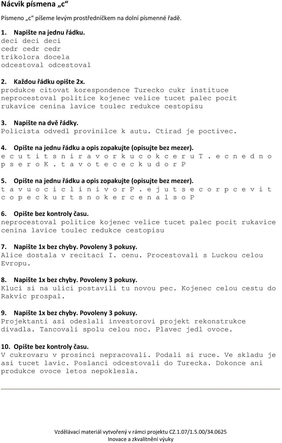 Napište na dvě řádky. Policista odvedl provinilce k autu. Ctirad je poctivec. 4. Opište na jednu řádku a opis zopakujte (opisujte bez mezer). e c u t i t s n i r a v o r k u c o k c e r u T.