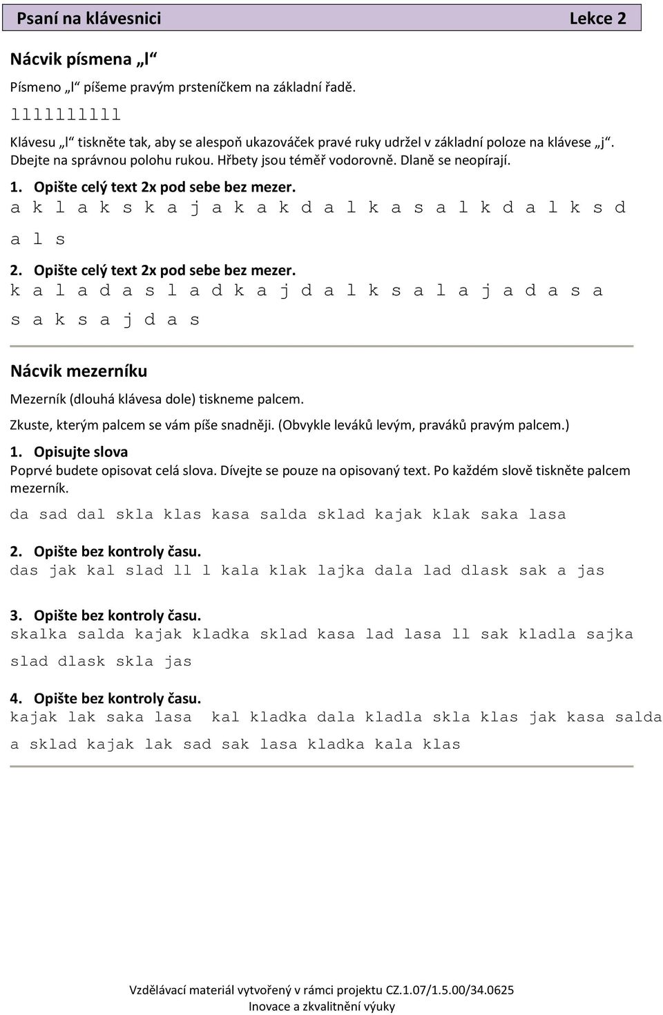 Opište celý text 2x pod sebe bez mezer. a k l a k s k a j a k a k d a l k a s a l k d a l k s d a l s 2. Opište celý text 2x pod sebe bez mezer.