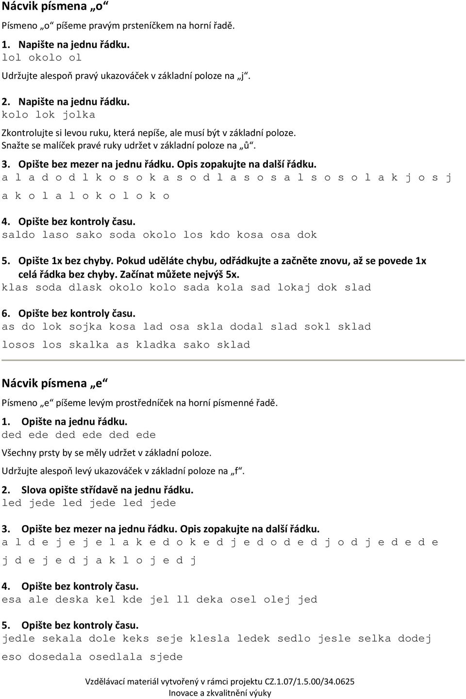 a l a d o d l k o s o k a s o d l a s o s a l s o s o l a k j o s j a k o l a l o k o l o k o 4. Opište bez kontroly času. saldo laso sako soda okolo los kdo kosa osa dok 5. Opište 1x bez chyby.
