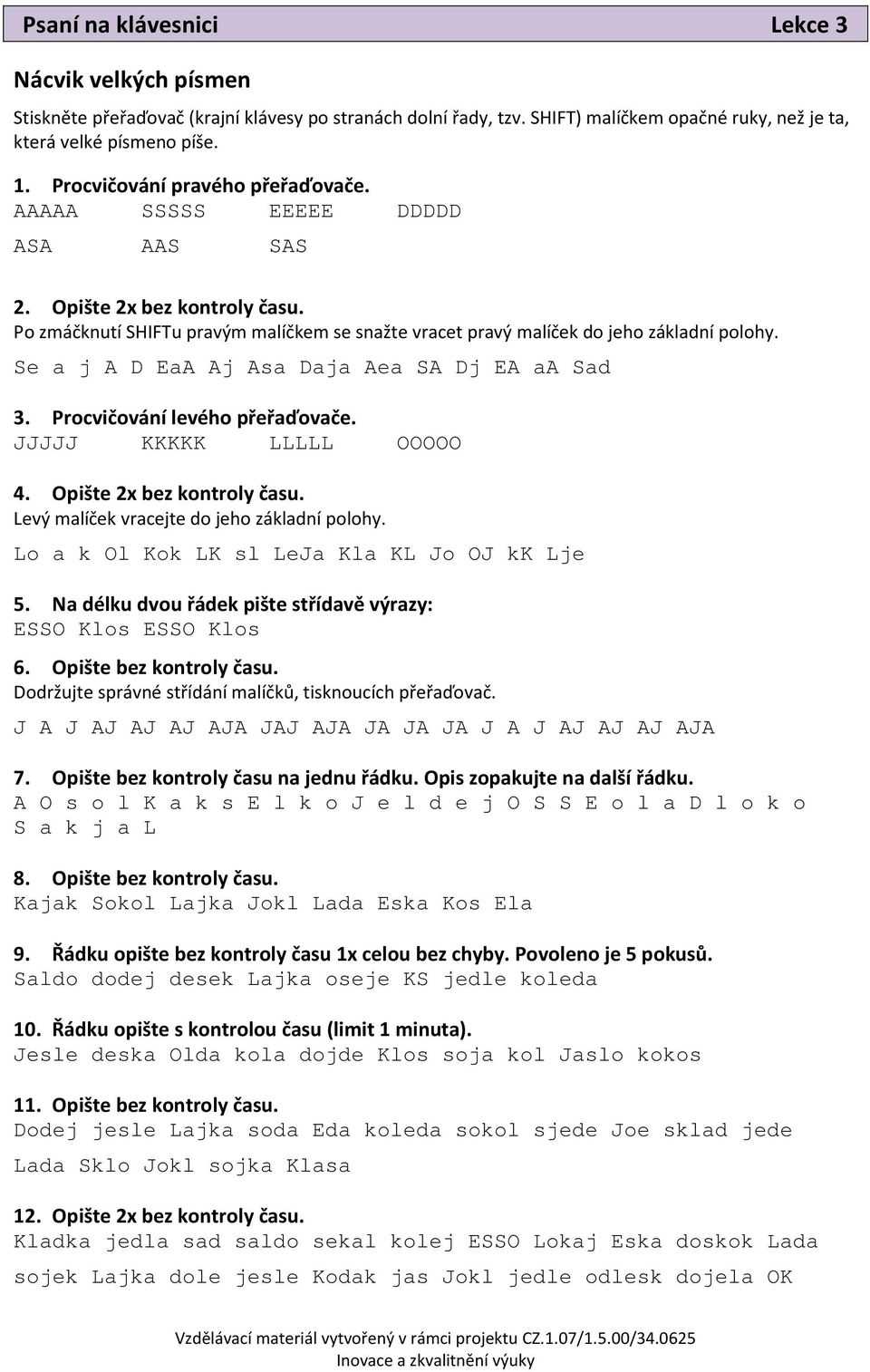 Se a j A D EaA Aj Asa Daja Aea SA Dj EA aa Sad 3. Procvičování levého přeřaďovače. JJJJJ KKKKK LLLLL OOOOO 4. Opište 2x bez kontroly času. Levý malíček vracejte do jeho základní polohy.