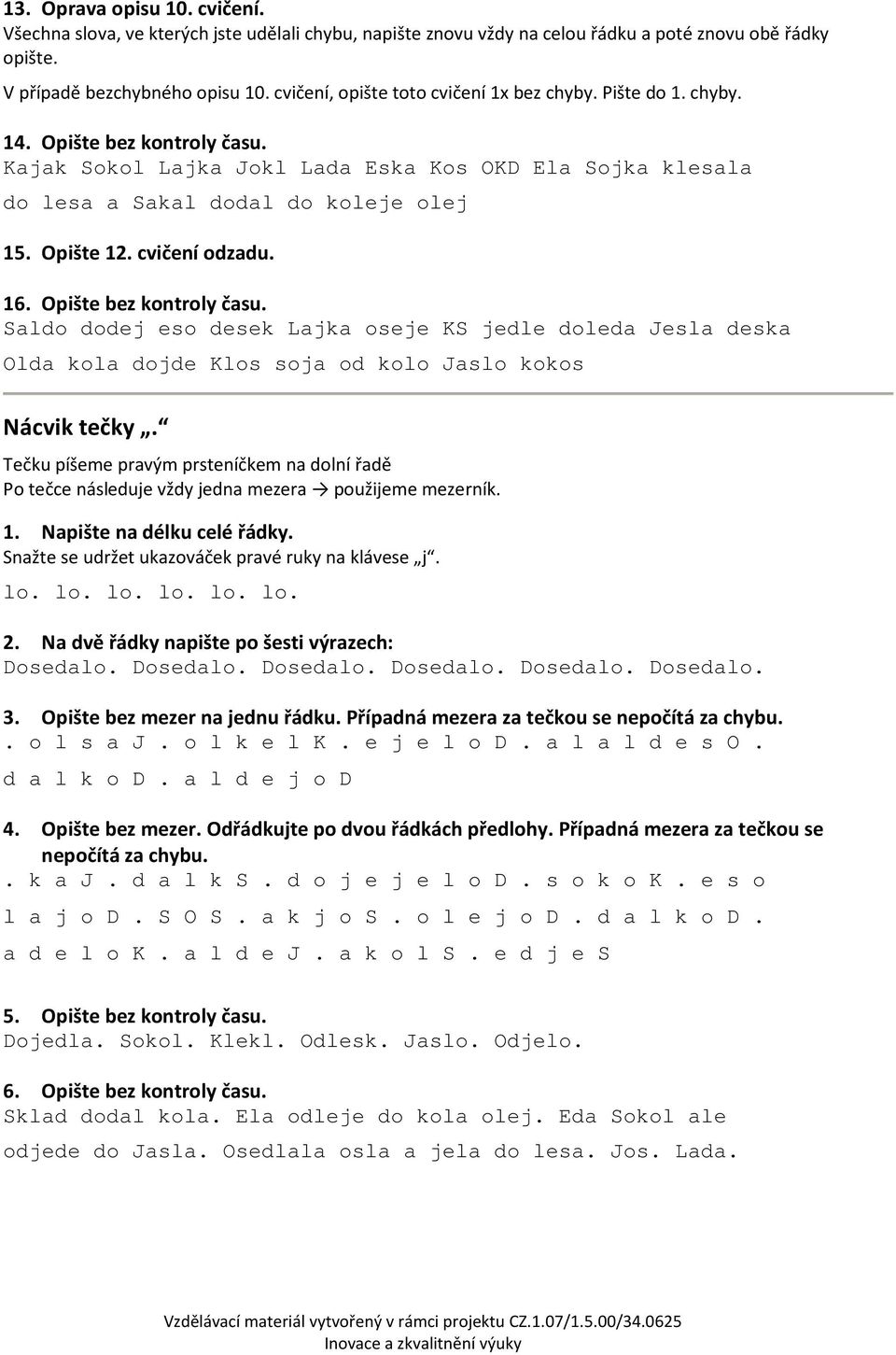Opište 12. cvičení odzadu. 16. Opište bez kontroly času. Saldo dodej eso desek Lajka oseje KS jedle doleda Jesla deska Olda kola dojde Klos soja od kolo Jaslo kokos Nácvik tečky.