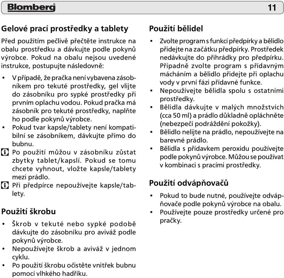 vodou. Pokud pračka má zásobník pro tekuté prostředky, naplňte ho podle pokynů výrobce. Pokud tvar kapsle/tablety není kompatibilní se zásobníkem, dávkujte přímo do bubnu.