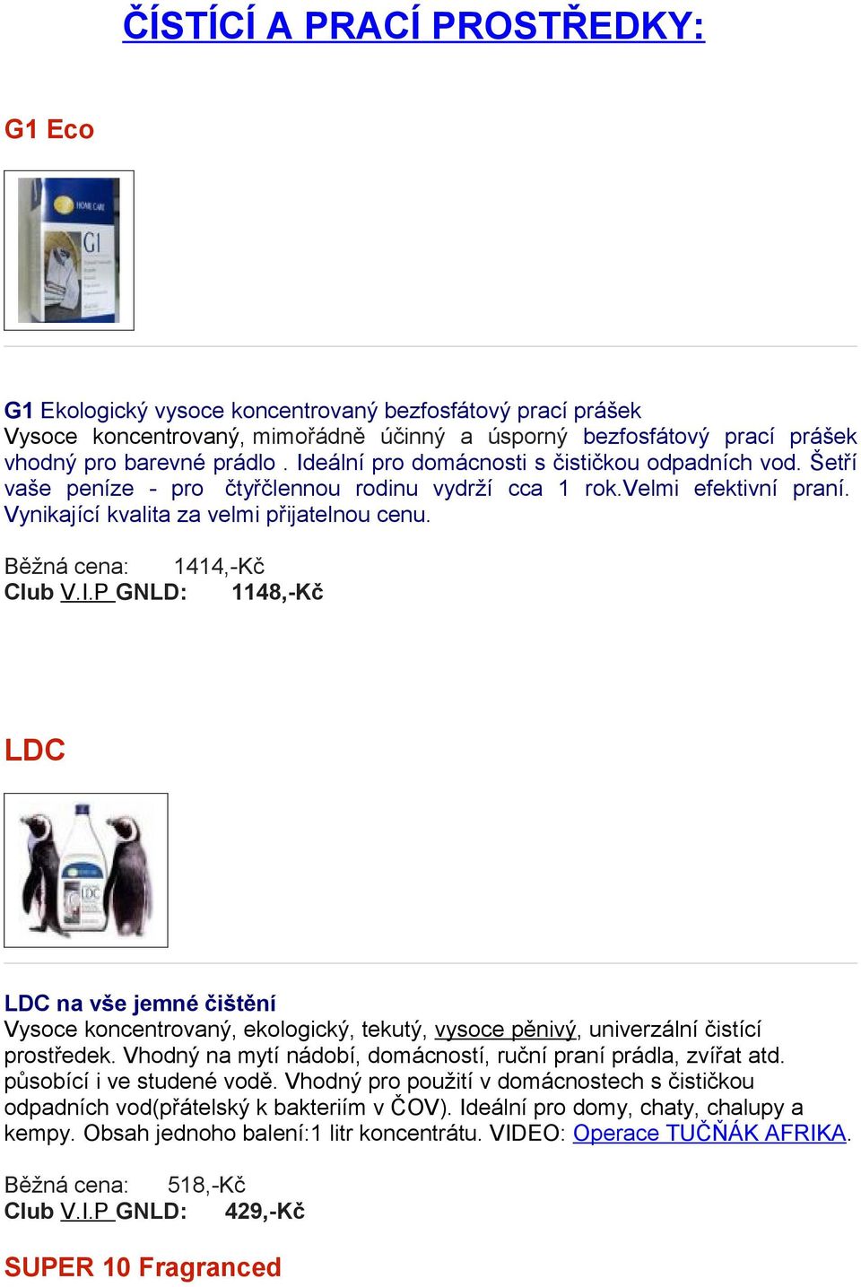 Běžná cena: 1414,-Kč Club V.I.P GNLD: 1148,-Kč LDC LDC na vše jemné čištění Vysoce koncentrovaný, ekologický, tekutý, vysoce pěnivý, univerzální čistící prostředek.