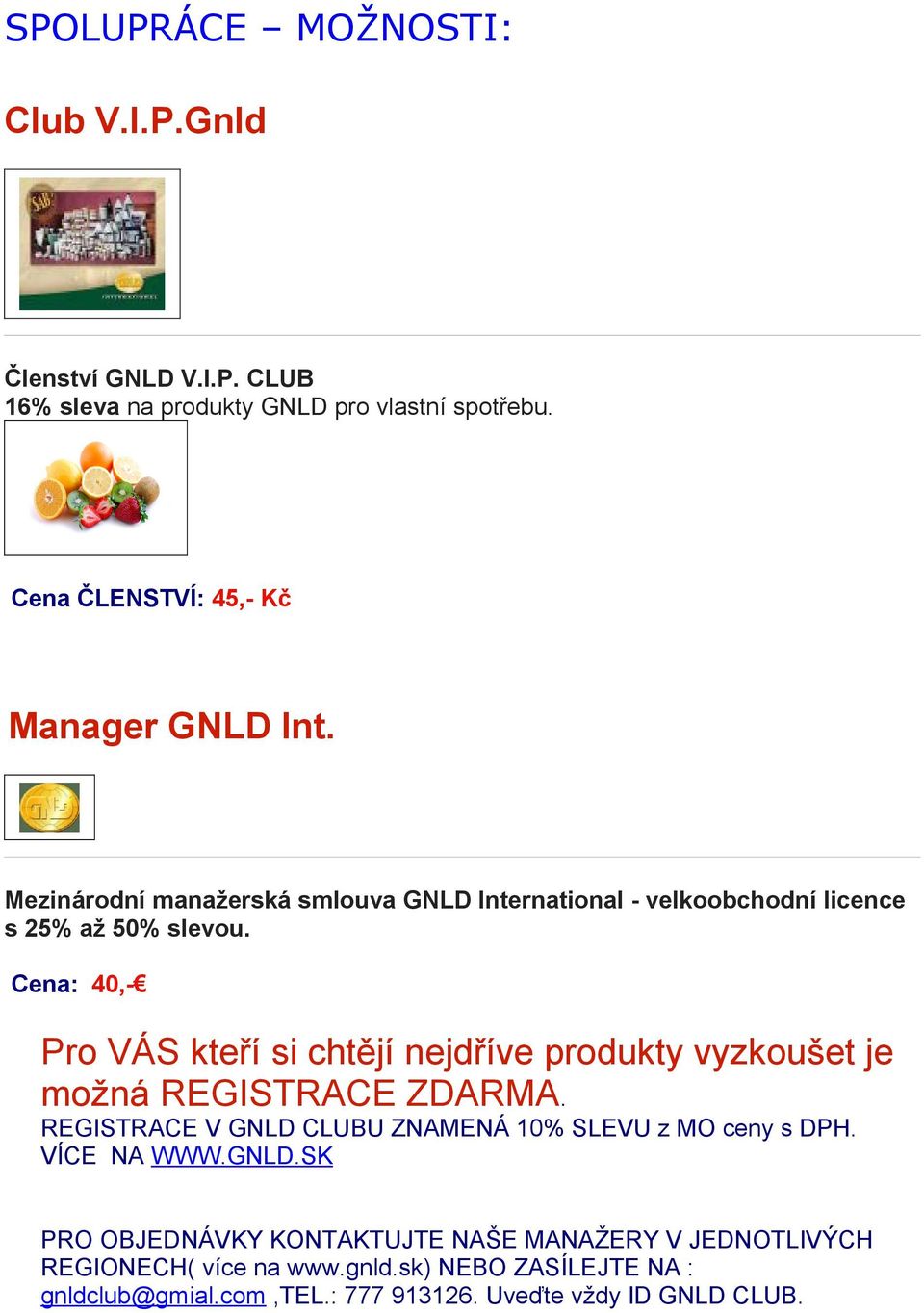 Cena: 40,- Pro VÁS kteří si chtějí nejdříve produkty vyzkoušet je možná REGISTRACE ZDARMA.