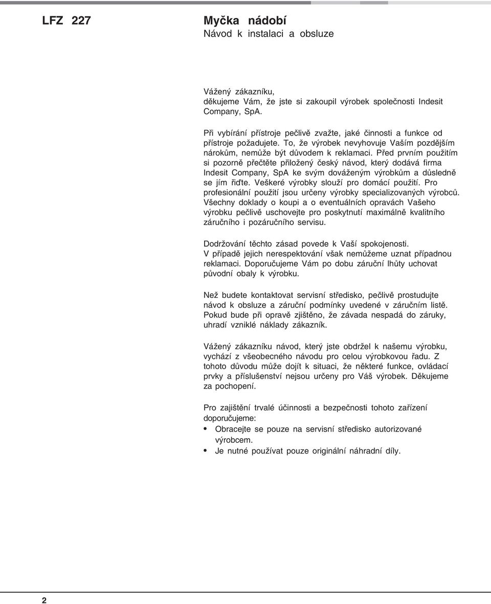 Před prvním použitím si pozorně přečtěte přiložený český návod, který dodává firma Indesit Company, SpA ke svým dováženým výrobkům a důsledně se jím řiďte. Veškeré výrobky slouží pro domácí použití.