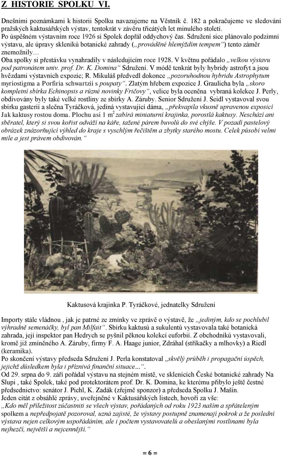 Sdružení sice plánovalo podzimní výstavu, ale úpravy skleníků botanické zahrady ( prováděné hlemýždím tempem ) tento záměr znemožnily Oba spolky si přestávku vynahradily v následujícím roce 1928.