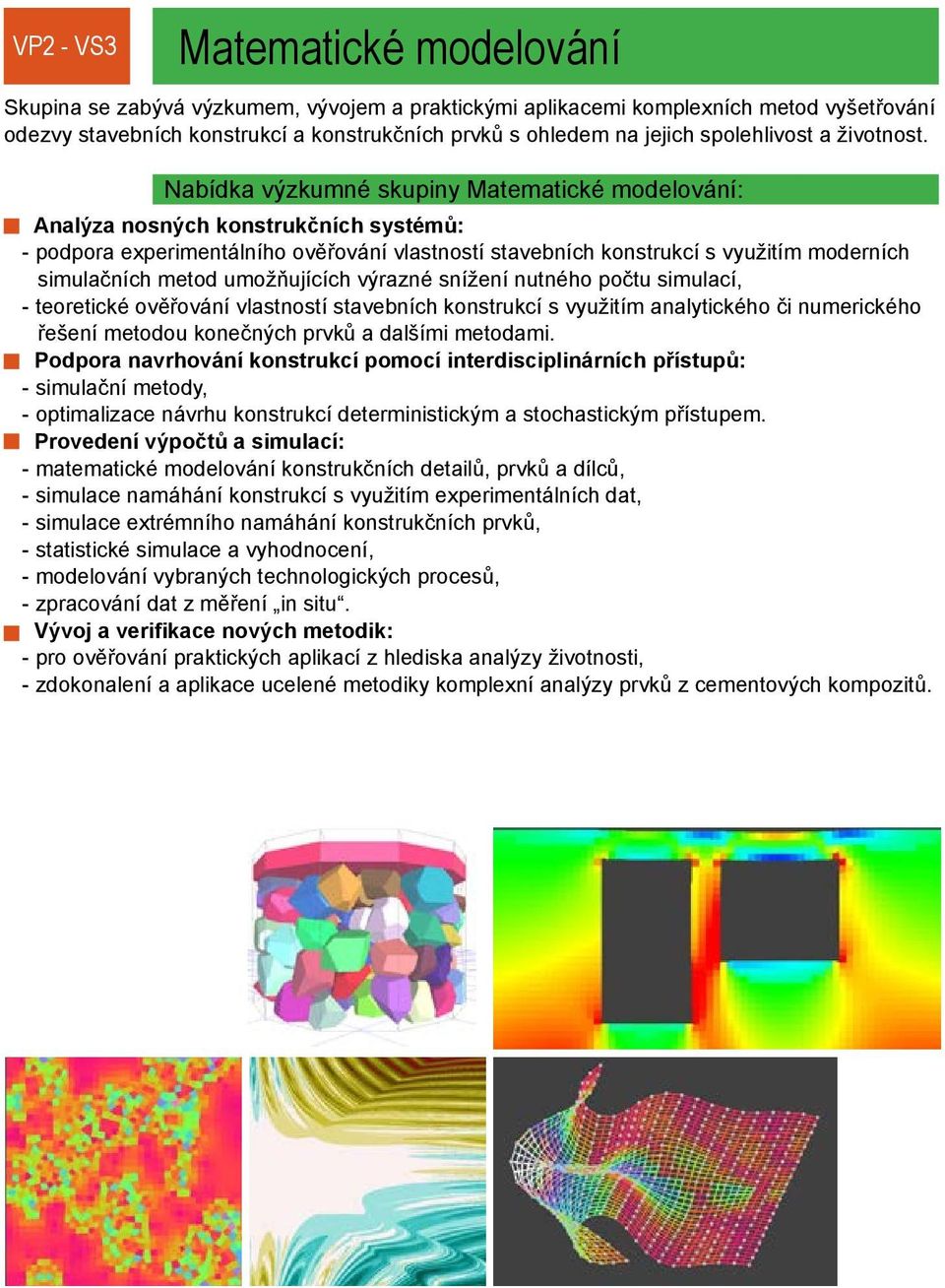 Nabídka výzkumné skupiny Matematické modelování: Analýza nosných konstrukčních systémů: - podpora experimentálního ověřování vlastností stavebních konstrukcí s využitím moderních simulačních metod