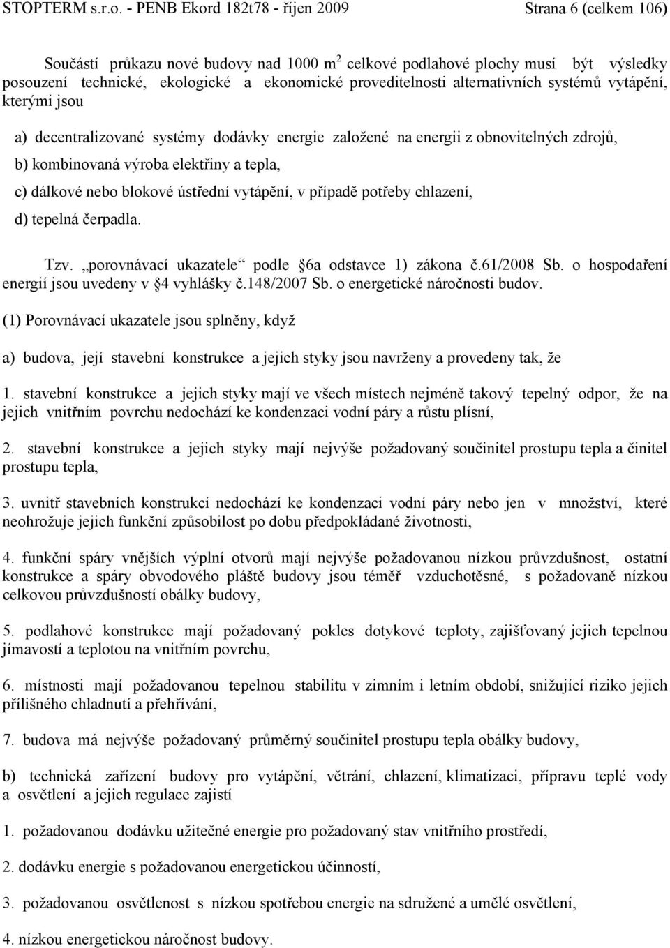 proveditelnosti alternativních systémů vytápění, kterými jsou a) decentralizované systémy dodávky energie založené na energii z obnovitelných zdrojů, b) kombinovaná výroba elektřiny a tepla, c)