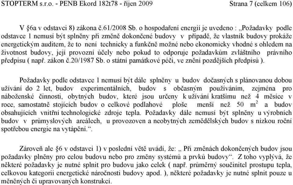 možné nebo ekonomicky vhodné s ohledem na životnost budovy, její provozní účely nebo pokud to odporuje požadavkům zvláštního právního předpisu ( např. zákon č.20/1987 Sb.