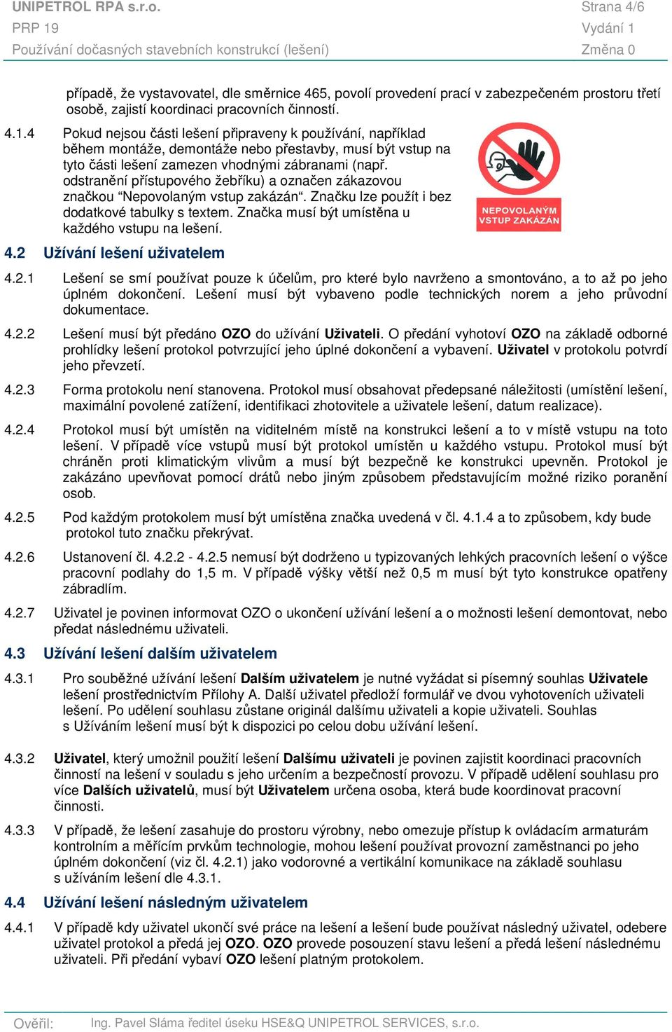 odstranění přístupového žebříku) a označen zákazovou značkou Nepovolaným vstup zakázán. Značku lze použít i bez dodatkové tabulky s textem. Značka musí být umístěna u každého vstupu na lešení. 4.